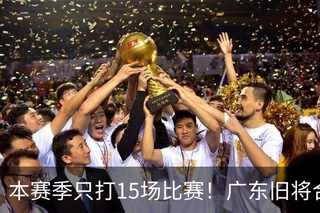 本赛季只打15场比赛！广东旧将合同到期，下赛季能否再次携手杜锋？